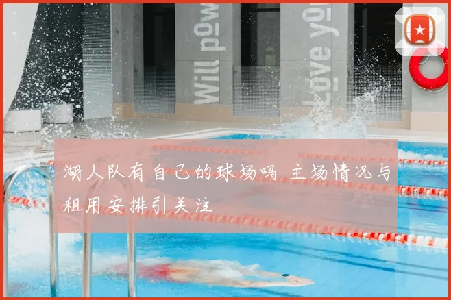 湖人队有自己的球场吗 主场情况与租用安排引关注