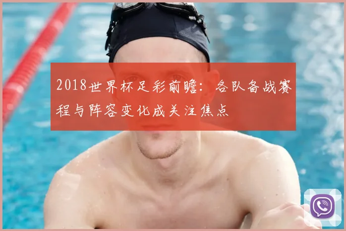 2018世界杯足彩前瞻:各队备战赛程与阵容变化成关注焦点