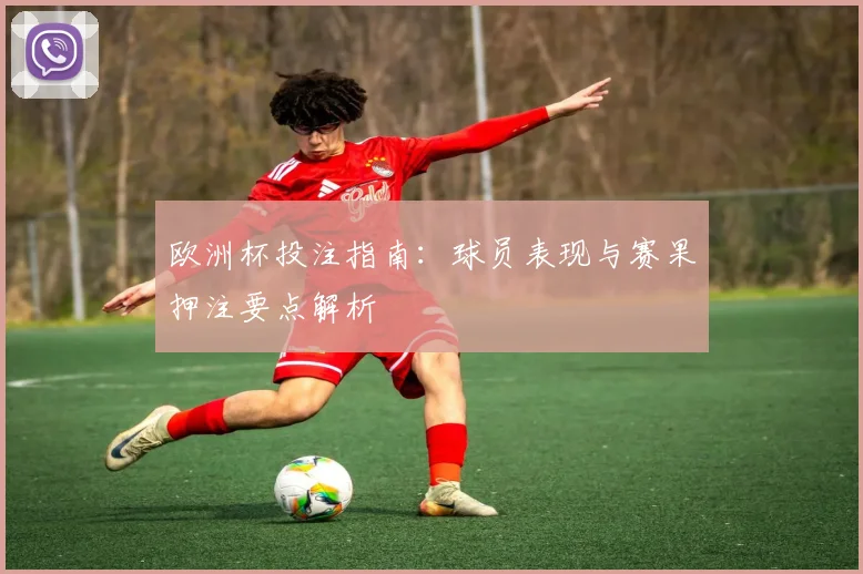 欧洲杯投注指南:球员表现与赛果押注要点解析